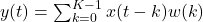 y(t) = \sum_{k=0}^{K-1} x(t-k) w(k)