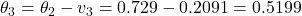 \theta_3 = \theta_2 - v_3 = 0.729 - 0.2091 = 0.5199