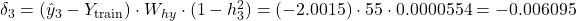 \delta_3 = (\hat{y}_3 - Y_{\text{train}}) \cdot W_{hy} \cdot (1 - h_3^2) = (-2.0015) \cdot 55 \cdot 0.0000554 = -0.006095