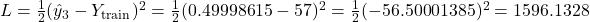 L = \frac{1}{2} (\hat{y}_3 - Y_{\text{train}})^2 = \frac{1}{2} (0.49998615 - 57)^2 = \frac{1}{2} (-56.50001385)^2 = 1596.1328